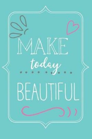 Cover of Make Today Beautiful Journal