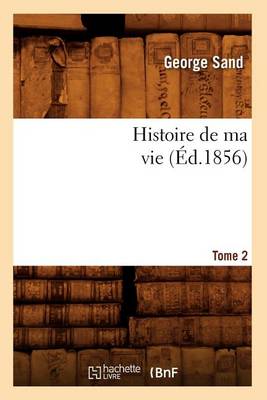 Cover of Histoire de Ma Vie. Tome 2 (Ed.1856)