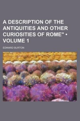Cover of A Description of the Antiquities and Other Curiosities of Rome" (Volume 1)