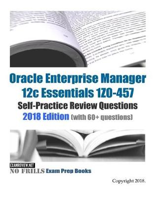 Book cover for Oracle Enterprise Manager 12c Essentials 1Z0-457 Self-Practice Review Questions 2018 Edition