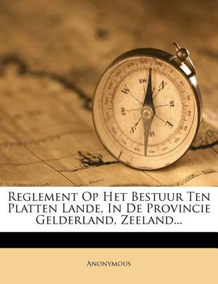 Book cover for Reglement Op Het Bestuur Ten Platten Lande, in de Provincie Gelderland, Zeeland...