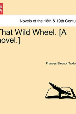 Cover of That Wild Wheel. [A Novel.] Vol. II.