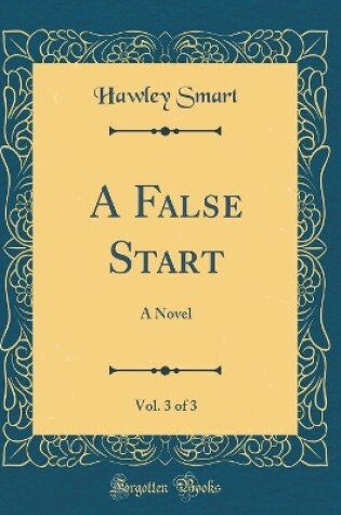 Cover of A False Start, Vol. 3 of 3: A Novel (Classic Reprint)