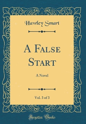 Book cover for A False Start, Vol. 3 of 3: A Novel (Classic Reprint)