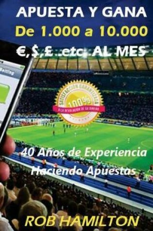 Cover of Apuesta Y Gana de 1.000 a 10.000, $, GBP...Al Mes Haciendo Apuestas Deportivas