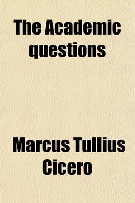 Book cover for The Academic Questions, Treatise de Finibus, and Tusculan Disputations of M.T. Cicero, Tr. by C.D. Yonge