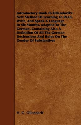 Book cover for Introductory Book To Ollendorff's New Method Of Learning To Read, Write, And Speak A Language In Six Months, Adapted To The German, Containing Also A Definition Of All The German Declensions And Rules On The Gender Of Substantives