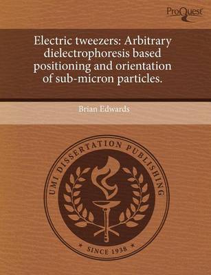Book cover for Electric Tweezers: Arbitrary Dielectrophoresis Based Positioning and Orientation of Sub-Micron Particles