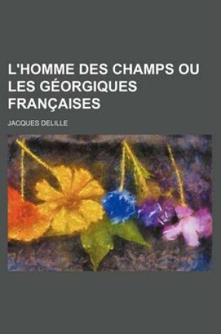 Cover of L'Homme Des Champs Ou Les Georgiques Francaises