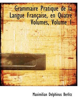 Book cover for Grammaire Pratique de La Langue Francaise, En Quatre Volumes, Volume 1