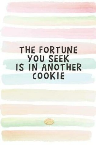 Cover of The Fortune You Seek is in Another Cookie