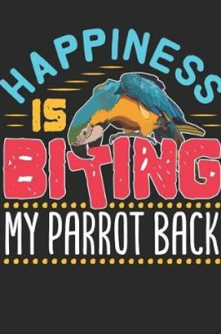 Cover of Happiness Is Biting My Parrot Back