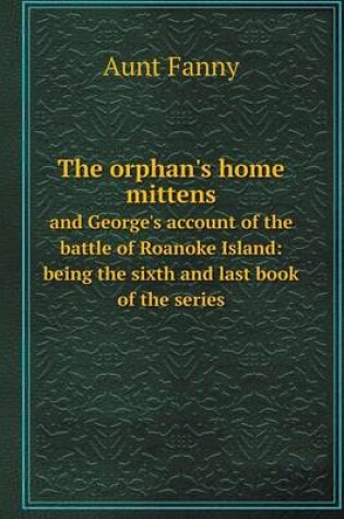 Cover of The orphan's home mittens and George's account of the battle of Roanoke Island