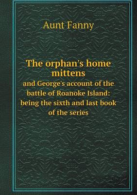 Book cover for The orphan's home mittens and George's account of the battle of Roanoke Island