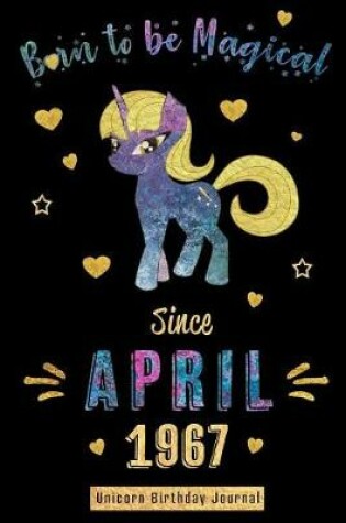 Cover of Born to Be Magical Since April 1967 - Unicorn Birthday Journal