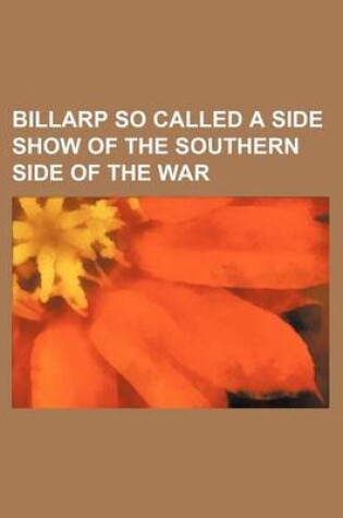 Cover of Billarp So Called a Side Show of the Southern Side of the War