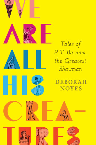 Cover of We Are All His Creatures: Tales of P. T. Barnum, the Greatest Showman