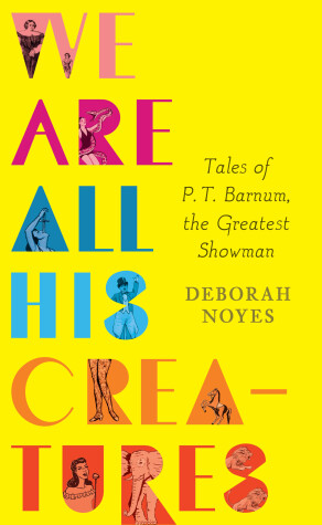 Book cover for We Are All His Creatures: Tales of P. T. Barnum, the Greatest Showman