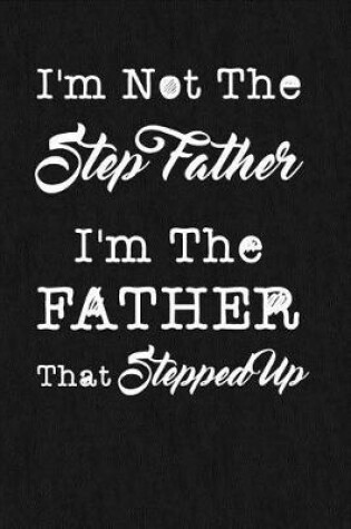 Cover of I'm Not The Step Father I'm The Father That Stepped Up