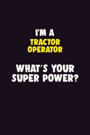 Cover of I'M A Tractor Operator, What's Your Super Power?