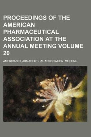 Cover of Proceedings of the American Pharmaceutical Association at the Annual Meeting Volume 20