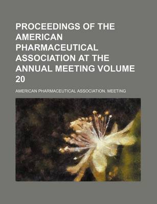 Book cover for Proceedings of the American Pharmaceutical Association at the Annual Meeting Volume 20