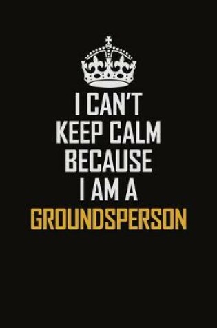 Cover of I Can't Keep Calm Because I Am A Groundsperson