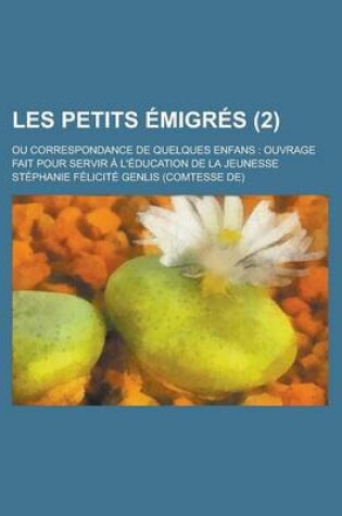 Cover of Les Petits Emigres; Ou Correspondance de Quelques Enfans