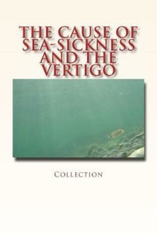 Cover of The Cause of Sea-Sickness and the Vertigo