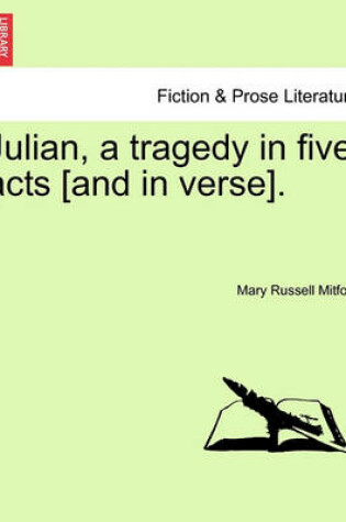 Cover of Julian, a Tragedy in Five Acts [And in Verse].