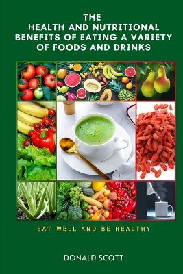 Book cover for The Health and Nutritional Benefits of Eating a Variety of Foods and Drinks