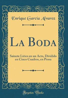 Book cover for La Boda: Sainete Lírico en un Acto, Dividido en Cinco Cuadros, en Prosa (Classic Reprint)