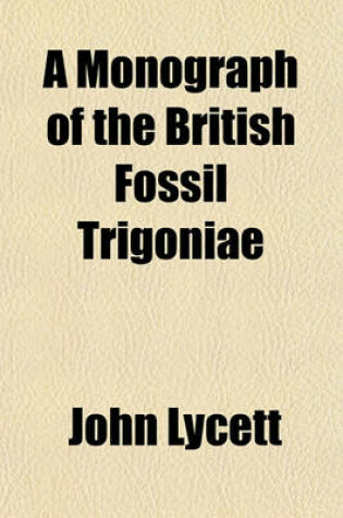 Cover of A Monograph of the British Fossil Trigoniae