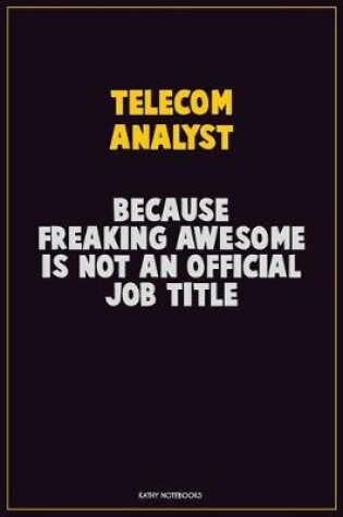 Cover of Telecom Analyst, Because Freaking Awesome Is Not An Official Job Title