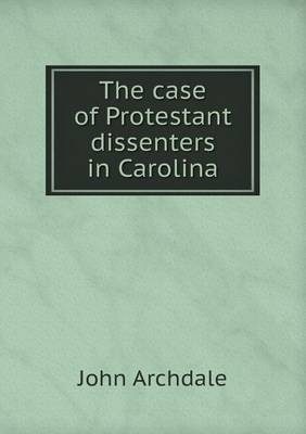 Book cover for The case of Protestant dissenters in Carolina