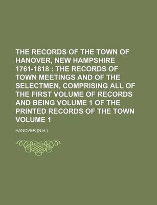 Book cover for The Records of the Town of Hanover, New Hampshire 1761-1818 Volume 1; The Records of Town Meetings and of the Selectmen, Comprising All of the First Volume of Records and Being Volume 1 of the Printed Records of the Town