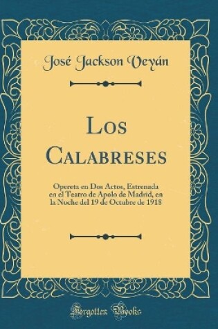 Cover of Los Calabreses: Opereta en Dos Actos, Estrenada en el Teatro de Apolo de Madrid, en la Noche del 19 de Octubre de 1918 (Classic Reprint)