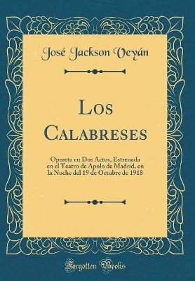 Book cover for Los Calabreses: Opereta en Dos Actos, Estrenada en el Teatro de Apolo de Madrid, en la Noche del 19 de Octubre de 1918 (Classic Reprint)