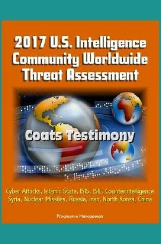 Cover of 2017 U.S. Intelligence Community Worldwide Threat Assessment - Coats Testimony