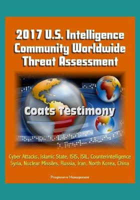Book cover for 2017 U.S. Intelligence Community Worldwide Threat Assessment - Coats Testimony