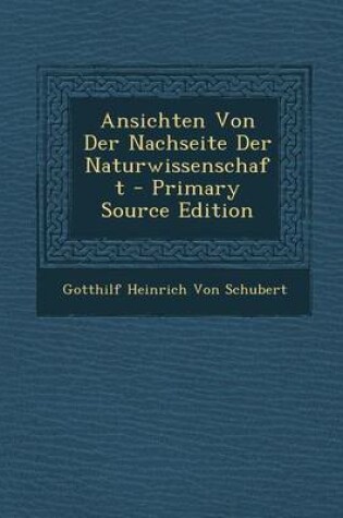 Cover of Ansichten Von Der Nachseite Der Naturwissenschaft - Primary Source Edition