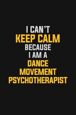 Book cover for I Can't Keep Calm Because I Am A Dance Movement Psychotherapist