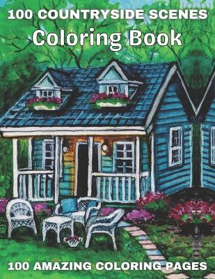 Cover of 100 Countryside Scenes Coloring Book 100 Amazing Coloring Pages