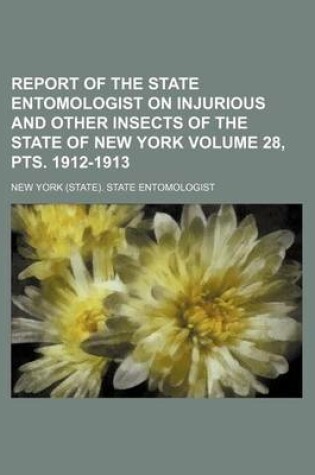 Cover of Report of the State Entomologist on Injurious and Other Insects of the State of New York Volume 28, Pts. 1912-1913