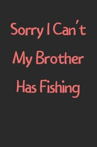 Cover of Sorry I Can't My Brother Has Fishing