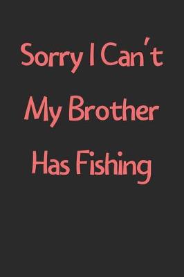 Book cover for Sorry I Can't My Brother Has Fishing