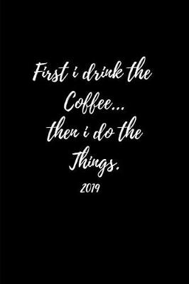 Book cover for First I Drink the Coffee...Then I Do the Things 2019