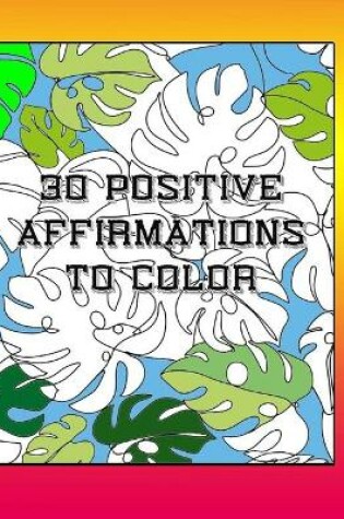 Cover of 30 Positive Affirmations To Color