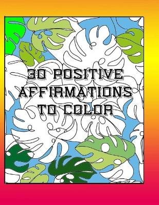 Book cover for 30 Positive Affirmations To Color