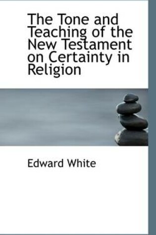 Cover of The Tone and Teaching of the New Testament on Certainty in Religion